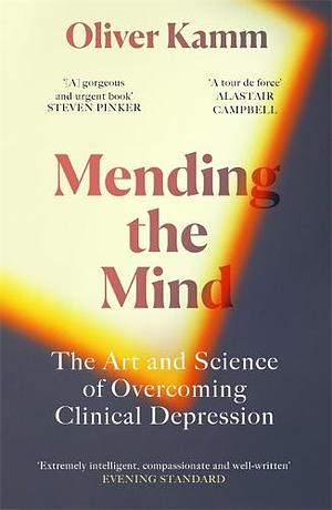 Mending the Mind: The Art and Science of Overcoming Clinical Depression by Oliver Kamm