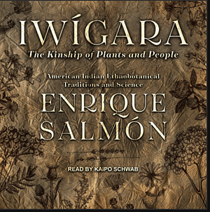 Iwígara: American Indian Ethnobotanical Traditions and Science by Enrique Salmón