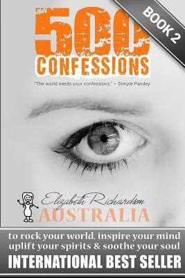 500 Confessions: to rock your world, inspire your mind, uplift your spirits & soothe your soul by Elizabeth Richardson