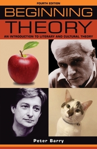 Beginning Theory: An Introduction to Literary and Cultural Theory: Fourth Edition by Peter Barry