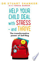 Help Your Child Deal With Stress – and Thrive: The transformative power of Self-Reg by Stuart Shanker