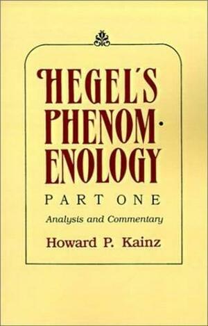 Hegel's Phenomenology, Part 1: Analysis and Commentary by Howard P. Kainz