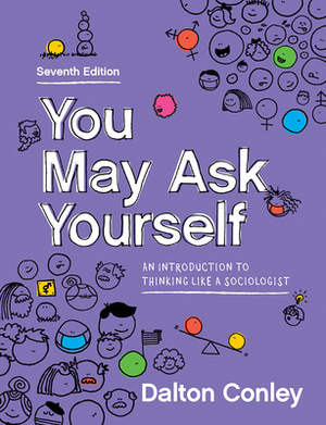 You May Ask Yourself: An Introduction to Thinking Like a Sociologist by Dalton Conley