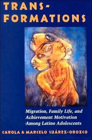 Transformations: Immigration, Family Life, and Achievement Motivation Among Latino Adolescents by Carola Suárez-Orozco