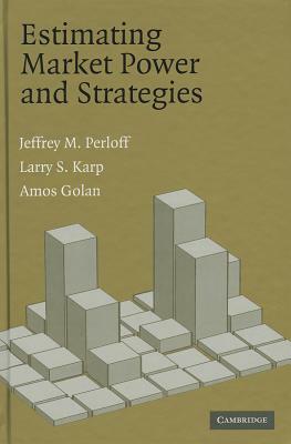 Estimating Market Power and Strategies by Jeffrey M. Perloff, Amos Golan, Larry S. Karp