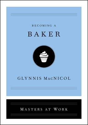 Becoming a Baker by Glynnis MacNicol