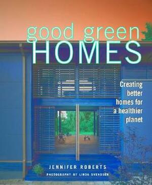 Good Green Homes by Jennifer Roberts, Linda Svendsen