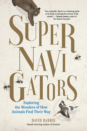 Supernavigators: The Astounding New Science of How Animals Find Their Way by David Barrie