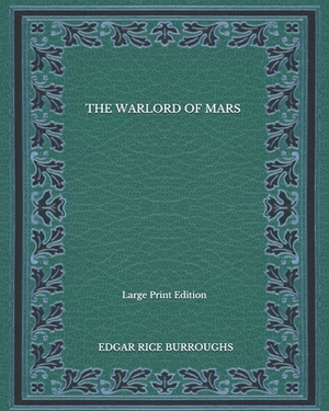 The Warlord Of Mars - Large Print Edition by Edgar Rice Burroughs