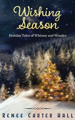 Wishing Season: Holiday Tales of Whimsy and Wonder by Renee Carter Hall