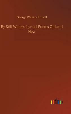 By Still Waters: Lyrical Poems Old and New by George William Russell