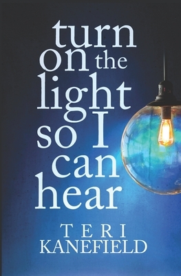 Turn On the Light So I Can Hear by Teri Kanefield