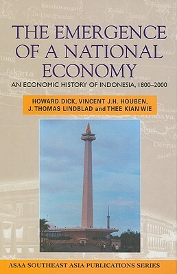 Emergence of a National Economy: An Economic History of Indonesia, 1800-2000 by Howard Dick, J. Thomas Lindblad, Vincent J. H. Houben