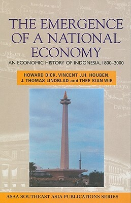 Emergence of a National Economy: An Economic History of Indonesia, 1800-2000 by Howard Dick, Vincent J. H. Houben, J. Thomas Lindblad