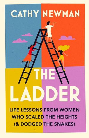 The Ladder: Life Lessons from Women Who Scaled the Heights & Dodged the Snakes by Cathy Newman, Cathy Newman