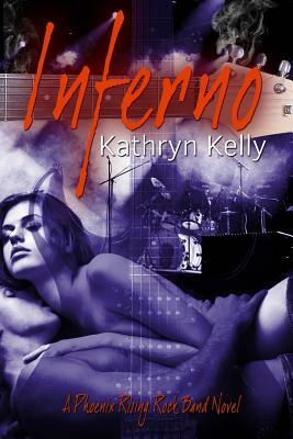 Inferno (A Phoenix Rising Rock Band Novel) by Kathryn Kelly