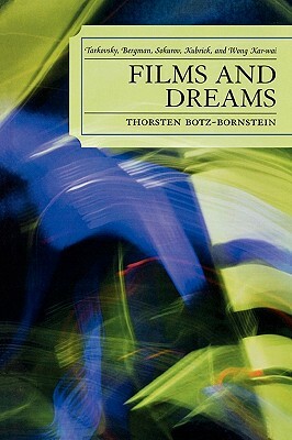 Films and Dreams: Tarkovsky, Bergman, Sokurov, Kubrick, and Wong Kar-Wai by Thorsten Botz-Bornstein