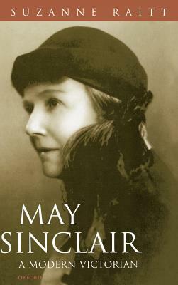 May Sinclair: A Modern Victorian by Suzanne Raitt