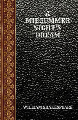 A Midsummer Night's Dream: By William Shakespeare by William Shakespeare