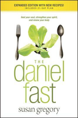 The Daniel Fast: Feed Your Soul, Strengthen Your Spirit, and Renew Your Body by Susan Gregory