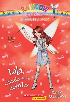 Las Hadas de la Moda #7: Lola, El Hada de Los Desfiles (Lola the Fashion Show Fairy), Volume 7 by Daisy Meadows