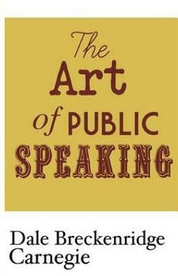 The Art of Public Speaking by Dale Breckenridge Carnegie