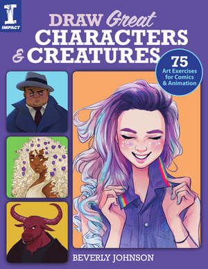Draw Great Characters and Creatures: 75 Art Exercises for Comics and Animation by Beverly Johnson