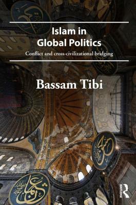 Islam in Global Politics: Conflict and Cross-Civilizational Bridging by Bassam Tibi