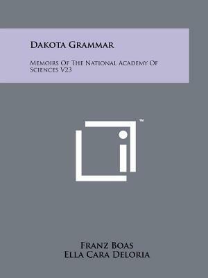 Dakota Grammar: Memoirs Of The National Academy Of Sciences V23 by Ella Cara Deloria, Franz Boas