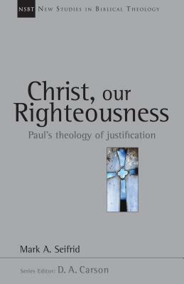 Christ, Our Righteousness: Paul's Theology of Justification by Mark A. Seifrid