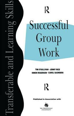 Successful Group Work: A Practical Guide for Students in Further and Higher Education by Tim O'Sullivan, Simon Rogerson, Jenny Rice