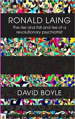 Ronald Laing: The Rise and Fall and Rise of a Radical Psychiatrist by David Boyle
