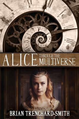 Alice Through The Multiverse by Brian Medwin Trenchard-Smith