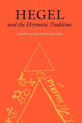 Hegel and the Hermetic Tradition by Glenn Alexander Magee