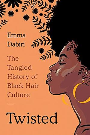 Twisted: The Tangled History of Black Hair Culture by Emma Dabiri