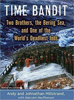 Time Bandit: Two Brothers, the Bering Sea, and One of the World's Deadliest Jobs by Johnathan Hillstrand, Malcolm MacPherson, Andy Hillstrand