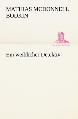 Ein Weiblicher Detektiv by Mathias McDonnell Bodkin