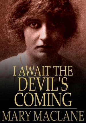 I Await the Devil's Coming: The Story of Mary Maclane by Mary MacLane
