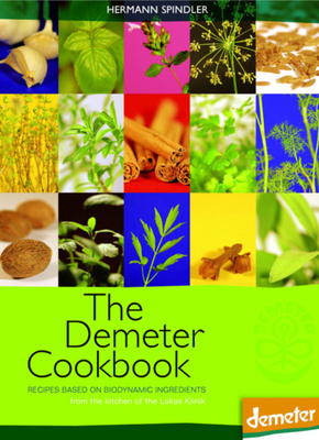 The Demeter Cookbook: Recipes Based on Biodynamic Ingredients from the Kitchen of the Lukas Klinik by 