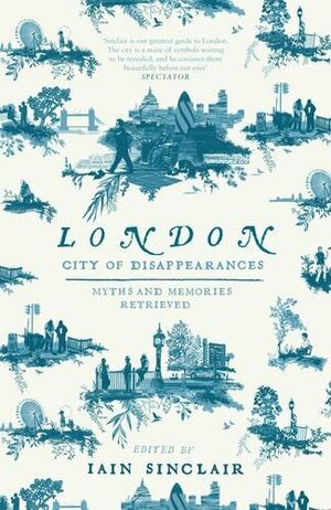 London: City of Disappearances by Iain Sinclair