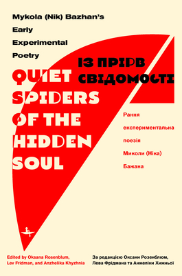 "quiet Spiders of the Hidden Soul": Mykola (Nik) Bazhan's Early Experimental Poetry by Mykola Bazhan