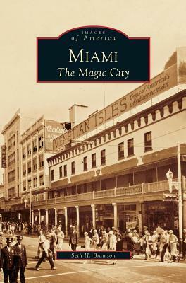 Miami: The Magic City by Seth H. Bramson