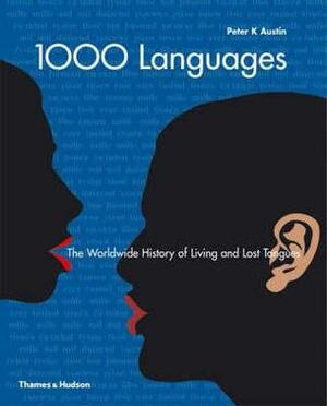 1000 Languages: The Worldwide History Of Living And Lost Tongues by Peter K. Austin, One Thousand Languages