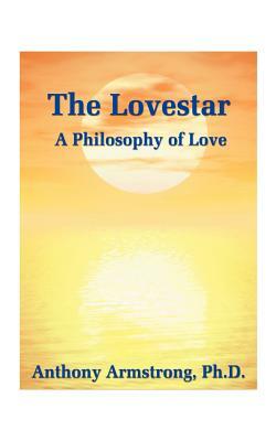 The Lovestar: A Philosophy of Love by Anthony Armstrong