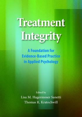 Treatment Integrity: A Foundation for Evidence-Based Practice in Applied Psychology by 