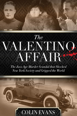 The Valentino Affair: The Jazz Age Murder Scandal That Shocked New York Society and Gripped the World by Colin Evans