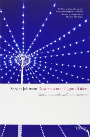 Dove nascono le grandi idee. Storia naturale dell'innovazione by Steven Johnson