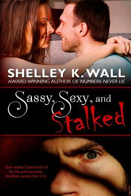 Sassy, Sexy, and Stalked by Shelley K. Wall