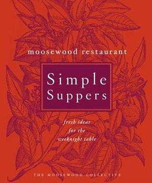 Moosewood Restaurant Simple Suppers: Fresh Ideas for the Weeknight Table: A Cookbook by The Moosewood Collective, The Moosewood Collective