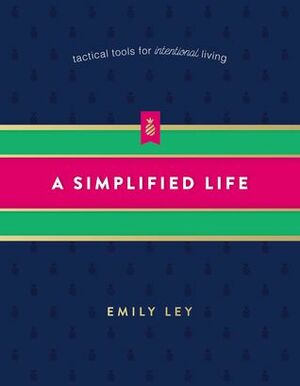 A Simplified Life: Tactical Tools for Intentional Living by Emily Ley